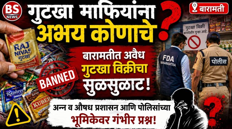 गुटखा माफियांना अभय कोणाचे? बारामतीत अवैध गुटखा विक्रीचा सुळसुळाट; अन्न व औषध प्रशासन आणि पोलिसांच्या भूमिकेवर गंभीर प्रश्न