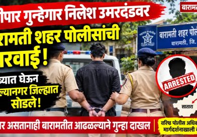 तडीपार गुन्हेगार निलेश उमरदंडवर बारामती शहर पोलिसांची कारवाई; ताब्यात घेऊन अहिल्यानगर जिल्ह्यात सोडले!